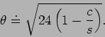 \begin{displaymath}\theta \doteq \sqrt{24\left( 1- \frac{c}{s}\right) }.\end{displaymath}