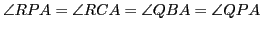 $\displaystyle \angle RPA = \angle RCA = \angle QBA=\angle QPA$