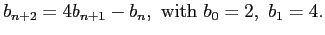 $\displaystyle b_{n+2}=4b_{n+1}-b_n, \mbox{ with } b_0=2, \ b_1 = 4.$