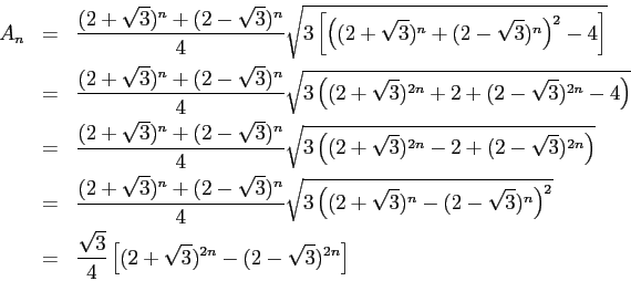 \begin{eqnarray*}
A_n &=& \frac{(2+\sqrt{3})^n+(2-\sqrt{3})^n}{4}\sqrt{3\left[\...
...rac{\sqrt{3}}{4}\left[(2+\sqrt{3})^{2n}-(2-\sqrt{3})^{2n}\right]
\end{eqnarray*}