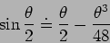 \begin{displaymath}
\sin\frac{\theta}{2}\doteq \frac{\theta}{2}-\frac{\theta^3}{48}
\end{displaymath}